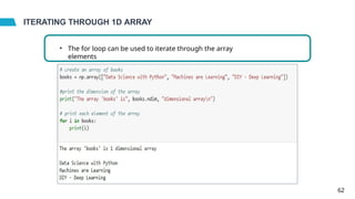 ITERATING THROUGH 1D ARRAY
• The for loop can be used to iterate through the array
elements
62
 
