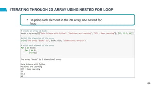 ITERATING THROUGH 2D ARRAY USING NESTED FOR LOOP
• To print each element in the 2D array, use nested for
loop
64
 