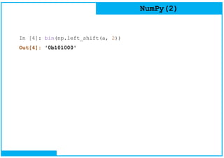 NumPy(2)
In [4]: bin(np.left_shift(a, 2))
Out[4]: '0b101000'
 