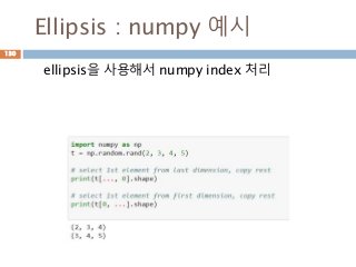 Ellipsis : numpy 예시
ellipsis을 사용해서 numpy index 처리
130
 