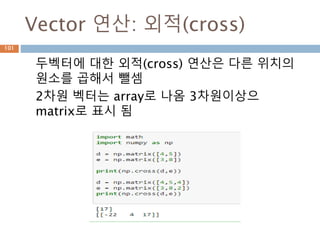 outer
A = [[a1,b1]] B = [[a2,b2]]
numpy.outer(A,B)
array([[a1*a2 , a1*b2][ b1*a2, b1*b2]])
 [[1*4,1*1] [0*4+0*1]]
1 0 4 1 1
0
4 1
4 1
0 0
=
101
 
