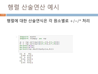 Vector 연산: 외적(cross)
두벡터에 대한 외적(cross) 연산은 다른 위치의
원소를 곱해서 뺄셈
2차원 벡터는 array로 나옴 3차원이상으
matrix로 표시 됨
113
 