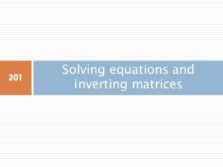 Solving equations and
inverting matrices
201
 