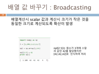 배열 접근하기 : 값
행과 열의 인덱스를 지정하면 실제 값에 접근해서
보여줌
[0,0] [0,1] [0,2]
[1,0] [1,1] [1,2]
[2,0] [2,1] [2,2]
Row : 행
Column: 열
0
1
2
0 1 2
28
 