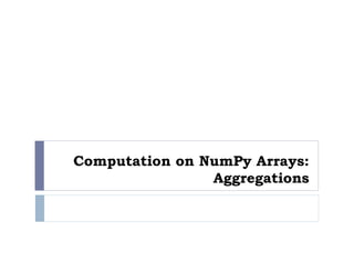 Computation on NumPy Arrays:
Aggregations
 