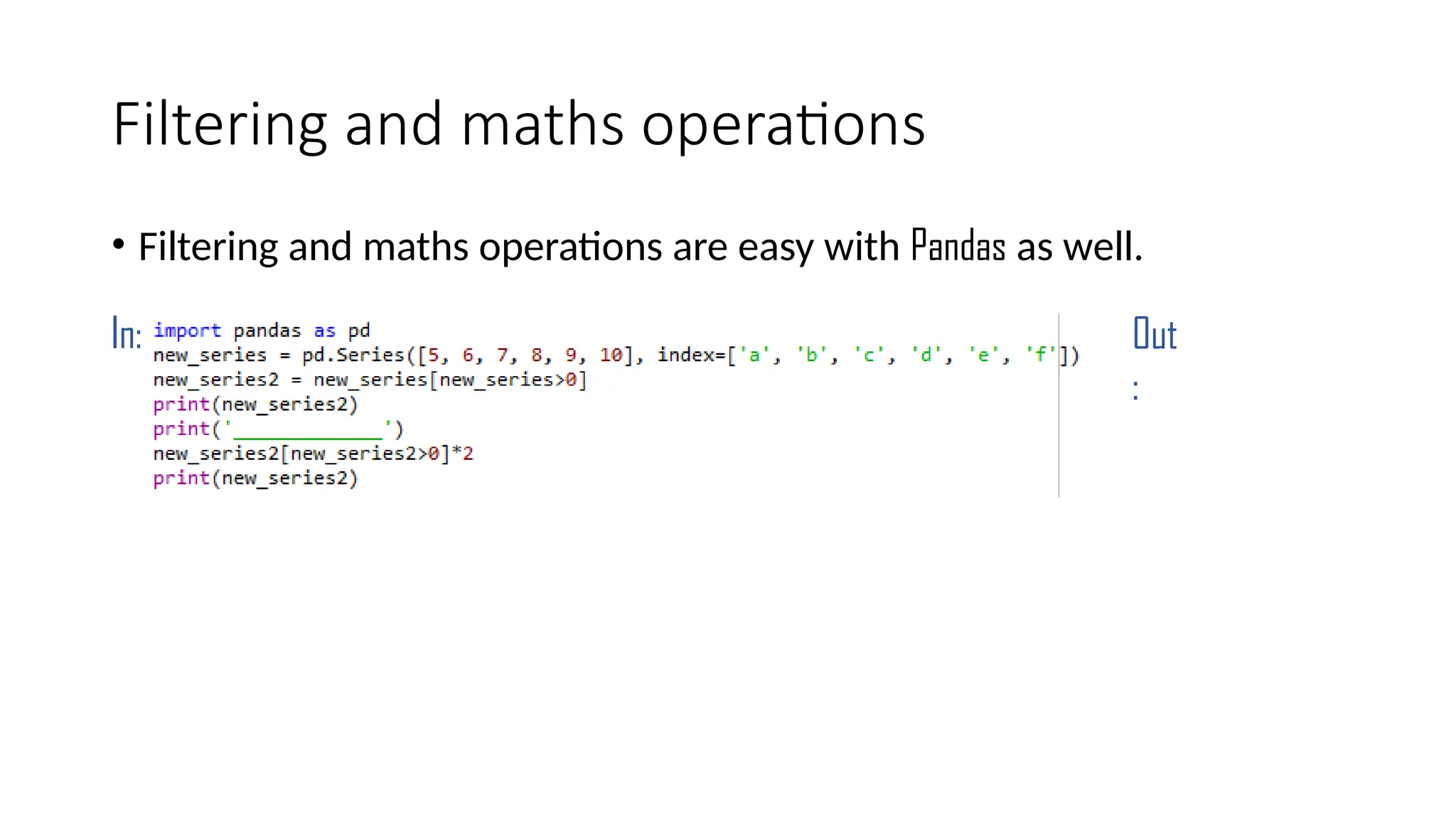 Filtering and maths operations
• Filtering and maths operations are easy with Pandas as well.
In: Out
:
 