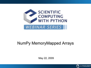 NumPy MemoryMapped Arrays May 22, 2009 