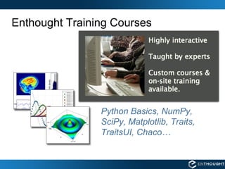 Enthought Training Courses Python Basics, NumPy, SciPy, Matplotlib, Traits, TraitsUI, Chaco… 