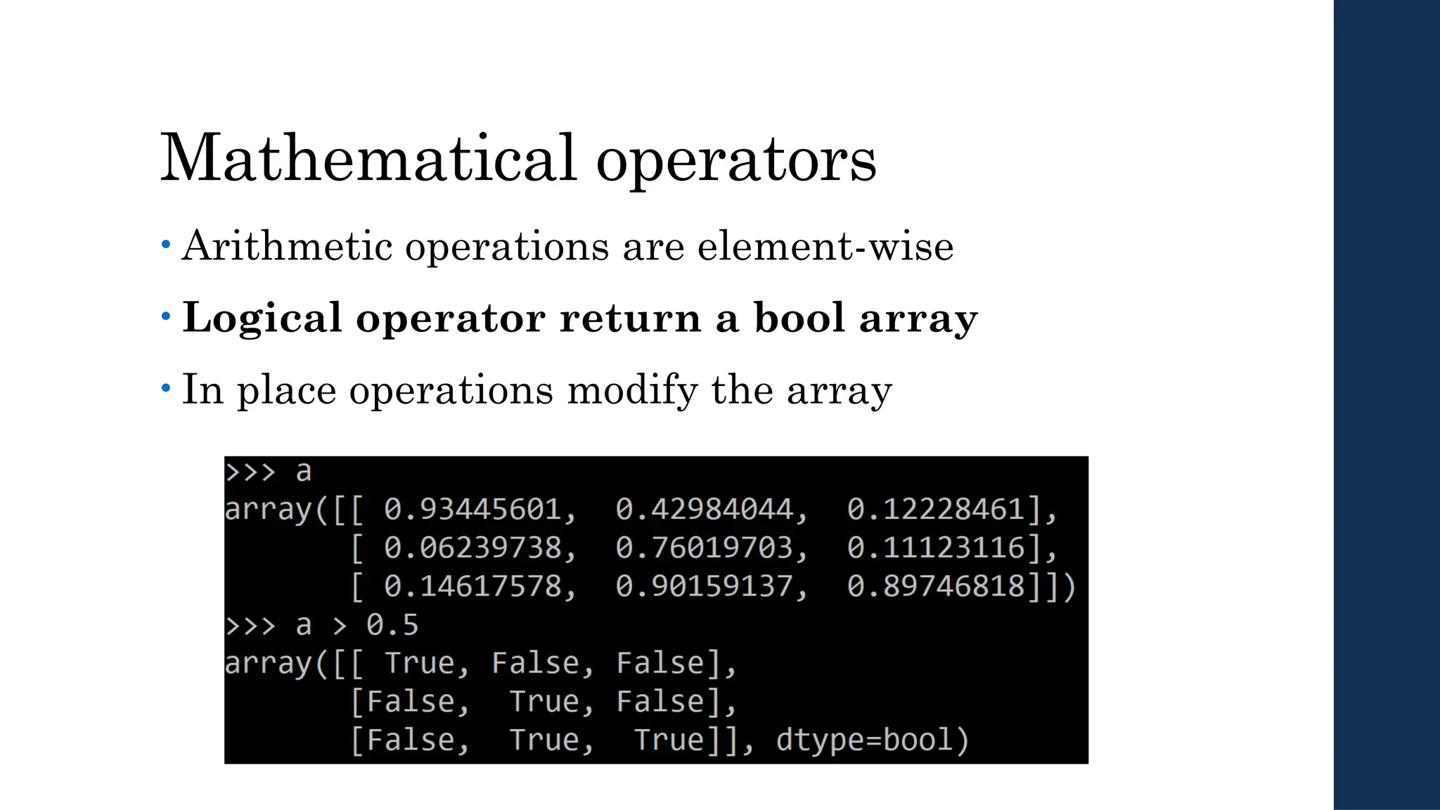 Mathematical operators
• Arithmetic operations are element-wise
• Logical operator return a bool array
• In place operations modify the array
 