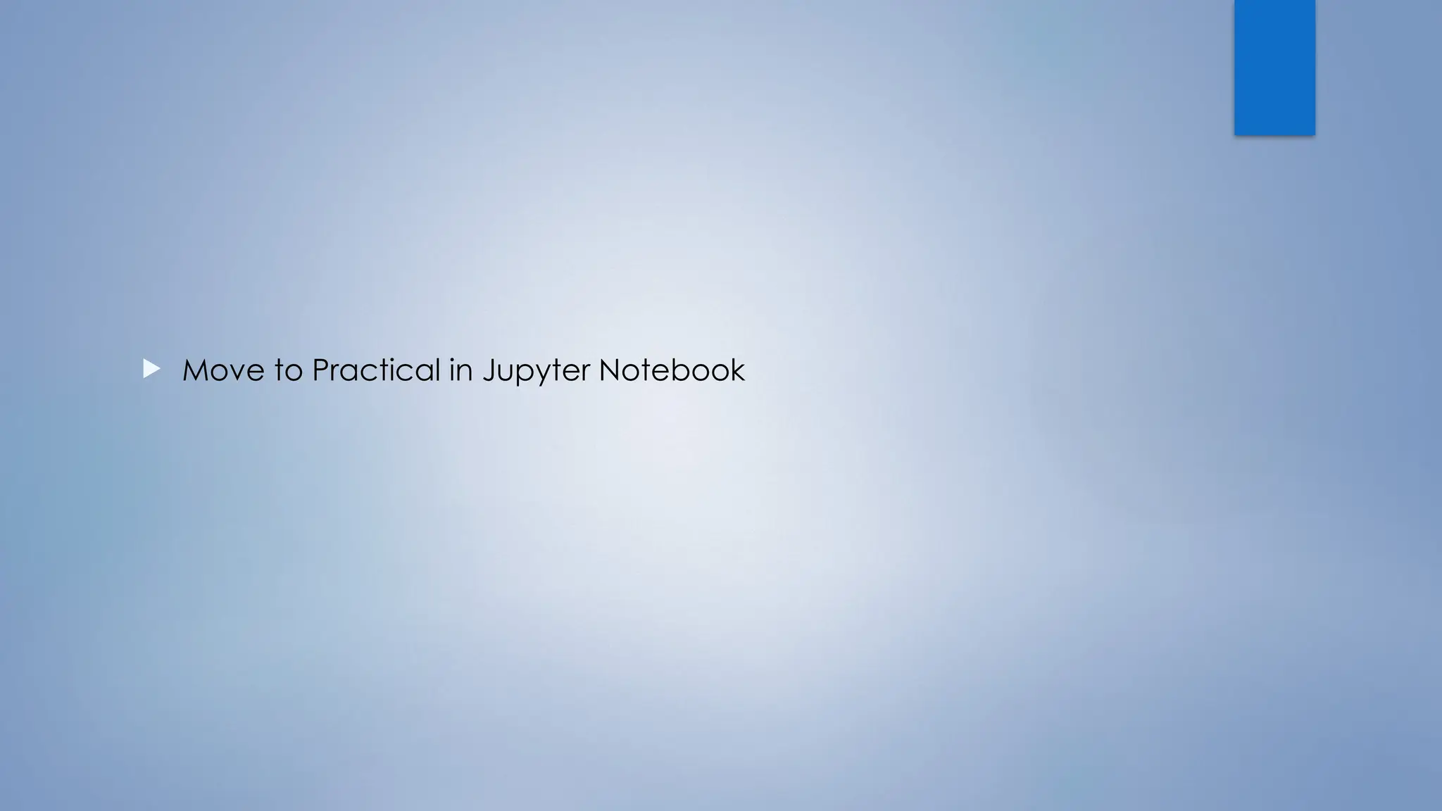  Move to Practical in Jupyter Notebook
 