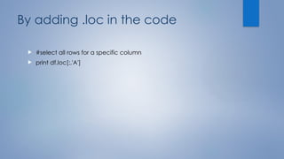 By adding .loc in the code
 #select all rows for a specific column
 print df.loc[:,'A']
 