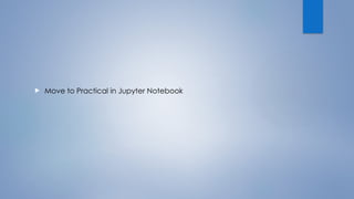  Move to Practical in Jupyter Notebook
 