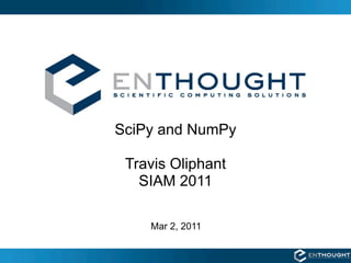 SciPy and NumPy

 Travis Oliphant
   SIAM 2011

    Mar 2, 2011
 