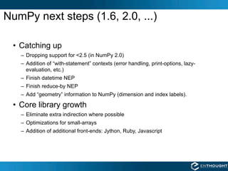 NumPy next steps (1.6, 2.0, ...)

 • Catching up
   – Dropping support for <2.5 (in NumPy 2.0)
   – Addition of “with-stat...