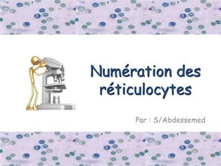 A S
Numération des
réticulocytes
Par : S/Abdessemed
 