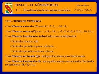 TEMA 1 – EL NÚMERO REAL Matemáticas 4º ESO y 1º Bach. ,[object Object],[object Object],[object Object],[object Object],[object Object],[object Object],[object Object],[object Object],[object Object],1.1 – Clasificación de los números reales 