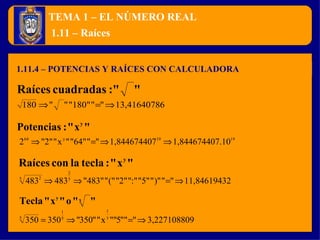 TEMA 1 – EL NÚMERO REAL 1.11.4 – POTENCIAS Y RAÍCES CON CALCULADORA 1.11 – Raíces 