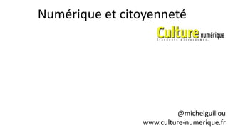 @michelguillou
www.culture-numerique.fr
Numérique et citoyenneté
 