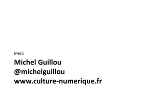 Michel Guillou
@michelguillou
www.culture-numerique.fr
Merci
 