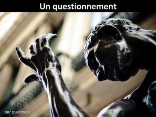 Un questionnement par  guatman 