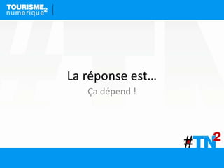 La réponse est…
Ça dépend !
 