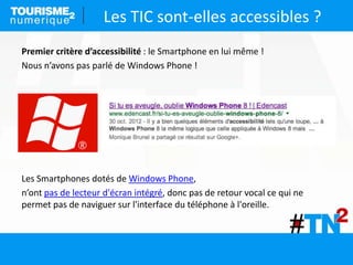 Les TIC sont-elles accessibles ?
Premier critère d’accessibilité : le Smartphone en lui même !
Nous n’avons pas parlé de Windows Phone !
Les Smartphones dotés de Windows Phone,
n’ont pas de lecteur d'écran intégré, donc pas de retour vocal ce qui ne
permet pas de naviguer sur l'interface du téléphone à l'oreille.
 