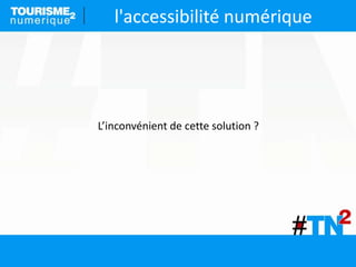 l'accessibilité numérique
L’inconvénient de cette solution ?
 
