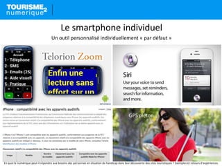Le smartphone individuel
Un outil personnalisé individuellement « par défaut »
En quoi le numérique peut-il répondre aux besoins des personnes en situation de handicap dans leur découverte des sites touristiques ? Exemples et retours d’expériences.
GPS piéton
 