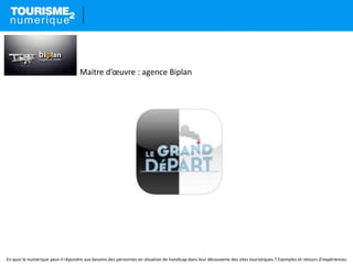 En quoi le numérique peut-il répondre aux besoins des personnes en situation de handicap dans leur découverte des sites touristiques ? Exemples et retours d’expériences.
Maitre d’œuvre : agence Biplan
 