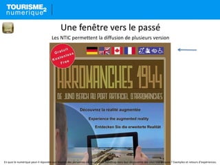 Une fenêtre vers le passé
Les NTIC permettent la diffusion de plusieurs version
En quoi le numérique peut-il répondre aux besoins des personnes en situation de handicap dans leur découverte des sites touristiques ? Exemples et retours d’expériences.
 
