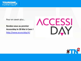 Pour en savoir plus…
Rendez-vous au premier
Accessiday le 28 Mai à Caen !
http://www.accessiday.fr/
 