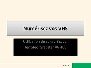 Numérisez vos VHS

Utilisation du convertisseur
 Terratec Grabster AV 400
 