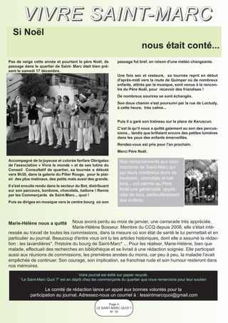 V I V R E S A I N T- M A R C
  Si Noël
                                                                           nous était conté...
Pas de neige cette année et pourtant le père Noël, de        passage fut bref, en raison d'une météo changeante.
passage dans le quartier de Saint- Marc était bien pré-
sent le samedi 17 décembre.
                                                             Une fois sec et restauré, sa tournée reprit en début
                                                             d'après-midi vers la route de Quimper où de nombreux
                                                             enfants, attirés par la musique, sont venus à la rencon-
                                                             tre du Père Noël, pour recevoir des friandises !
                                                             De nombreux sourires se sont échangés.
                                                             Son doux chemin s'est poursuivi par la rue de Loctudy,
                                                             à cette heure, très calme...


                                                             Puis il a garé son traîneau sur la place de Keruscun.
                                                             C’est là qu’il nous a quitté gaiement au son des percus-
                                                             sions... tandis que brillaient encore des petites lumières
                                                             dans les yeux des enfants émerveillés.
                                                             Rendez-vous est pris pour l'an prochain.
                                                             Merci Père Noël.

Accompagné de la joyeuse et colorée fanfare Obrigatao          Nos remerciements aux com-
de l'association « Vivre le monde » et de ses lutins du
                                                               mercants de Saint-Marc qui
Conseil Consultatif de quartier, sa tournée a débuté
vers 9h30, dans la galerie du Pilier Rouge, pour le plai-      par leurs nombreux dons de
sir des plus matinaux, des petits mais aussi des grands.       bonbons, chocolats et bal-
Il s'est ensuite rendu dans le secteur du Bot, distribuant
                                                               lons... ont permis au Père
sur son parcours, bonbons, chocolats, ballons ! Remis          Noël une générosité appré-
par les Commerçants de Saint-Marc... quoi !                    ciée de tous, particulièrement
Puis se dirigea en musique vers le centre bourg où son         des enfants.




Marie-Hélène nous a quitté          Nous avons perdu au mois de janvier, une camarade très appréciée,
                                    Marie-Hélène Bosseur. Membre du CCQ depuis 2008, elle s'était inté-
ressée au travail de toutes les commissions, dans la mesure où son état de santé le lui permettait et en
particulier au journal. Beaucoup d'entre vous ont lu les articles historiques, dont elle a assumé la rédac-
tion : les lavandières*, l'histoire du bourg de Saint-Marc* ... Pour les réaliser, Marie-Hélène, bien que
malade, effectuait des recherches en bibliothèque et se livrait à une rédaction soignée. Elle participait
aussi aux réunions de commissions, les premières années du moins, car peu à peu, la maladie l'avait
empêchée de continuer. Son courage, son implication, sa franchise rude et son humour resteront dans
nos mémoires.
                                       Votre journal est édité sur papier recyclé.
      “Le Saint-Marc Quoi ?” est en dépôt chez les commerçants du quartier que nous remercions pour leur soutien

                    Le comité de rédaction lance un appel aux bonnes volontés pour la
            participation au journal. Adressez-nous un courriel à : lesaintmarcquoi@gmail.com
                                                         Page 4
                                                  LE SAINT-MARC QUOI ?
                                                          N° 19
 