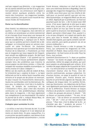 mal par rapport aux féminins. » Les magazines
de ces dames bénéficient de fait d’un gros sou
tien publicitaire. Les annonceurs sont légion à
vouloir placer quelques produits entre les
mains des Françaises. Les magazines lambda,
moins soutenus, ont quant à eux trouvé de nou
veaux modes de financement.
Parier sur la diversification
Chez Snatch, les rédacteurs multiplient les cas
quettes. « On a le magazine, mais derrière on
en réalise un second pour un centre commercial
et on s’occupe d’une revue pour une marque de
vêtements. On fait aussi un dépliant pour un
site de crowdfunding », explique Loïc H. Rechi
pour qui ce système permet à Snatch de se dé
velopper. Le trimestriel passe en version men
suelle en cette fin février. Un évolution
coûteuse mais permise par le travail de diversi
fication de la rédaction. « Finalement, ça n’est
pas le magazine qui nous rapporte de l’argent,
mais plutôt nos différents projets. On fait tout
ça pour financer Snatch. » Un système qui lui
convient et qu’il trouve parfaitement adapté
compte tenu des problèmes que traverse la
presse papier ces dernières années. « Il faut dé
velopper de nouveaux modèles économiques. Le
milieu évolue et il faut s’adapter. »
Même son de cloche du côté de Usbek & Rica,
le trimestriel qui « explore le futur ». La ligne
éditoriale est de la même façon travaillée avec
minutie et le projet est de passer en mensuel.
Et pour trouver les financements nécessaires,
toutes les commandes sont les bienvenues. De
puis peu, la rédaction s’est liée à la Gaîté Ly
rique, le temple du numérique et de
l’innovation à Paris, pour créer des réunions
communes sur des problématiques dévelop
pées dans le magazine. « On loue également
nos compétences à une municipalité. On réalise
le journal de la ville », indique Blaise Mao, ré
dacteur adjoint de Usbek & Rica.
S’adapter pour surmonter la crise
« Le milieu a mal vécu l’arrivée du net. Il y a de
moins en moins d’argent et il est dépensé de
moins en moins bien. En gros, aujourd’hui, il y
a une prime aux petits papiers, aux brèves et au
journalisme de grande consommation », insiste

Frank Annese, rédacteur en chef de So Foot,
dans une interview donnée à RageMag. Dans le
paysage des magazines hexagonaux, So Foot est
un OVNI, aussi bien pour son ton intello et dé
calé pour un journal sportif, que par son mo
dèle économique. Le magazine fêtait ses dix ans
en 2012. Applaudi par la profession, So Foot est
pourtant parti de loin. « On l’a lancé avec 450
euros. C’est assez rigolo de te dire que tu pars
avec zéro, ou pas loin, et que t’arrives quand
même à faire un truc qui tient la route. » Et
petit à petit la structure s’est développée : « Au
départ, personne n’était payé. Puis, quand il y
a eu un peu d’argent, on a payé une partie des
gens, puis tout le monde. Au début, tout le
monde était pigiste, puis après certains sont de
venus salariés, puis après ça grossit. Là, on va
encore embaucher. »
Depuis, Franck Annese a crée le groupe So
Press, qui comprend les magazines So Film,
Doolittle et Pédale. Deux autres titres sont en
préparation : So Foot Junior et So ciété. Pour So
Press, tout va bien.
Comment fonctionnent ils ? « Avec un système
“ maison ” où toutes les pages sont payées au
journaliste, même les pages de photo, qui sont
aussi payées au photographe par ailleurs. Et le
nombre de pages dépend de la qualité de l’arti
cle. » La rémunération au nombre de signes est
clairement révolue chez So Press. Une dé
marche controversée, puisque subjective. En
d’autres termes, on paye la qualité et non la
quantité. D’autre part, Franck Annese em
bauche en priorité des pigistes de l’équipe, des
collègues de longue date. Un système fermé,
mais qui fonctionne. Les rédactions de So Press
sont également partisanes de la diversification
et de la différence. Franck Annese se targue
d’ailleurs de produire « autre chose ». Ajoutant
: « Dans les groupes de presse ils disent : “ On
va lancer un nouveau produit. ” Tu vois, ils ne
disent pas : “ On va lancer un nouveau maga
zine. ” On dit “ c’est un très bon produit de
presse. ” Pour moi, c’est le début de la fin : je
n’achète pas des “ produits de presse ” !
J’achète des magazines ou des journaux. »

@InesBgc

15 - Numéros Zero - Hors-Série

 