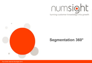 Tous droits réservés Numsight 2014
Segmentation 360°
 