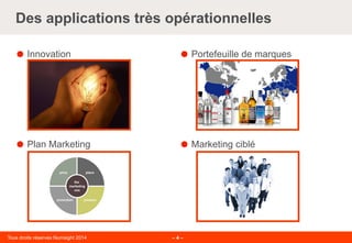 Tous droits réservés Numsight 2014 – 4 –
Des applications très opérationnelles
˜  Innovation ˜  Portefeuille de marques
˜  Plan Marketing ˜  Marketing ciblé
 