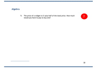 Algebra
9. The price of a widget is £1 plus half of the total price. How much
would you have to pay to buy one?
?
30
 