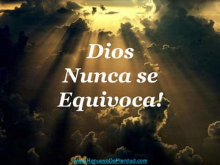 Dios
Nunca se
Equivoca!

 www.RenuevoDePlenitud.com
 