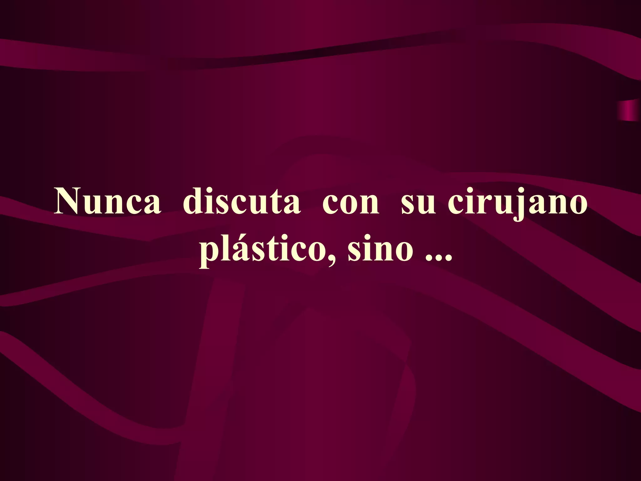 Nunca discuta con su cirujano plástico, sino ...