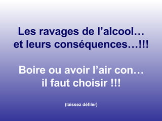 Les ravages de l’alcool… et leurs conséquences…!!! Boire ou avoir l’air con… il faut choisir !!! (laissez défiler)