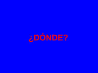 ¿DÓNDE? 