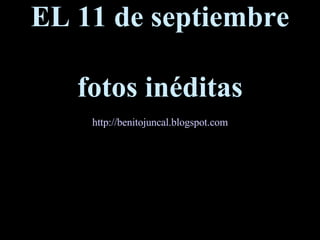 EL 11 de septiembre fotos inéditas 09.10.02 by JML http://benitojuncal.blogspot.com/ http://benitojuncal.blogspot.com/ 