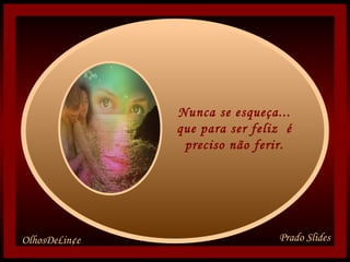 Nunca se esqueça... que para ser feliz é preciso não ferir.