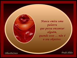 Nunca emita uma palavra que possa encantar alguém, quando esse ... não é o seu objetivo.