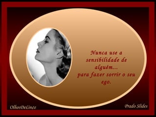 Nunca use a sensibilidade de alguém... para fazer sorrir o seu ego.