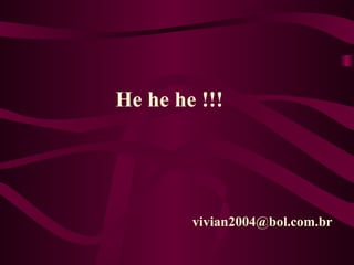 [email_address] He he he !!! 