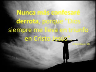 Nunca más confesaré derrota, porque "Dios siempre me lleva en triunfo en Cristo Jesús". (2 Corintios 2: 14)