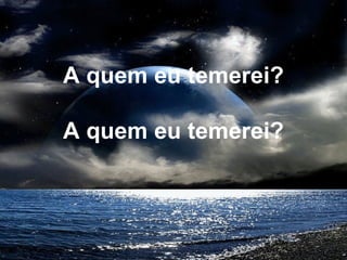 A quem eu temerei?
A quem eu temerei?
 