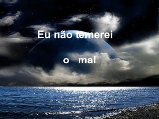 Eu não temerei
o mal
 