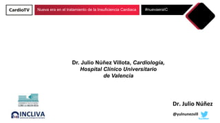 Nueva era en el tratamiento de la Insuficiencia Cardiaca #nuevaeraIC
Dr. Julio Núñez Villota, Cardiología,
Hospital Clínico Universitario
de Valencia
Dr. Julio Núñez
@yulnunezvill
 